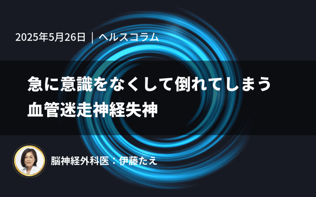 急に意識をなくして倒れてしまう血管迷走神経失神