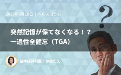 突然記憶が保てなくなる！？一過性全健忘（TGA）