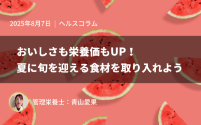 おいしさも栄養価もUP！夏に旬を迎える食材を取り入れよう